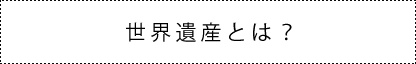 世界遺産とは？